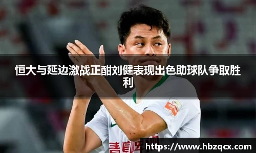 恒大与延边激战正酣刘健表现出色助球队争取胜利